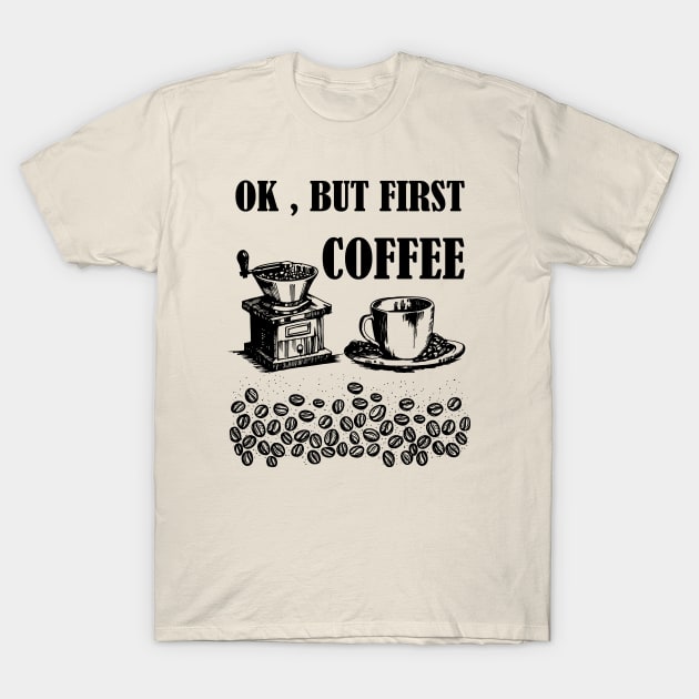 Ok, But First Coffee T-Shirt by MasliankaStepan